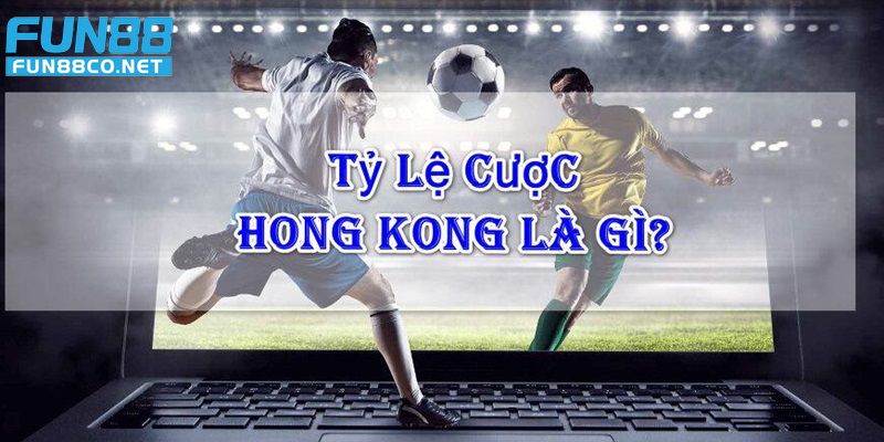 Tỷ lệ cược Hồng Kong là gì